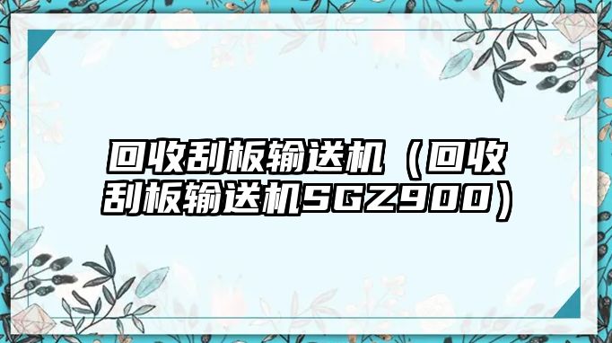 回收刮板輸送機(jī)（回收刮板輸送機(jī)SGZ900）