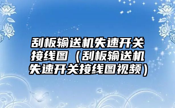 刮板輸送機(jī)失速開(kāi)關(guān)接線圖（刮板輸送機(jī)失速開(kāi)關(guān)接線圖視頻）