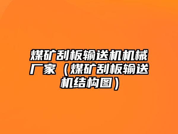 煤礦刮板輸送機機械廠家（煤礦刮板輸送機結構圖）