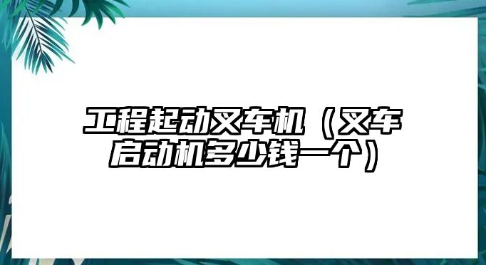 工程起動(dòng)叉車機(jī)（叉車啟動(dòng)機(jī)多少錢一個(gè)）