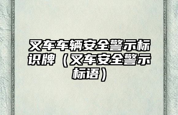 叉車車輛安全警示標(biāo)識牌（叉車安全警示標(biāo)語）