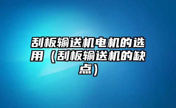 刮板輸送機電機的選用（刮板輸送機的缺點）