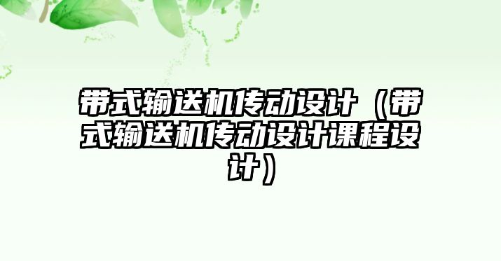 帶式輸送機傳動設計（帶式輸送機傳動設計課程設計）