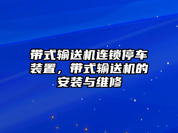 帶式輸送機(jī)連鎖停車裝置，帶式輸送機(jī)的安裝與維修