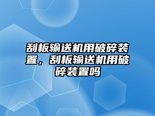 刮板輸送機(jī)用破碎裝置，刮板輸送機(jī)用破碎裝置嗎