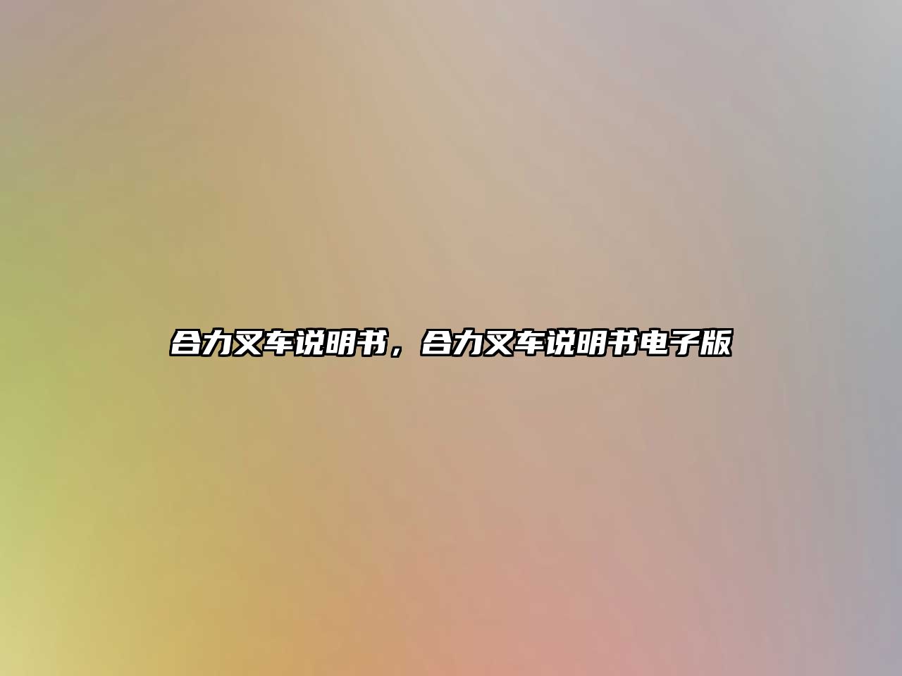 合力叉車說(shuō)明書，合力叉車說(shuō)明書電子版