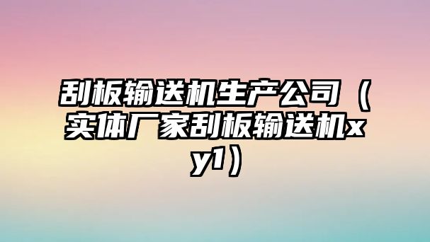 刮板輸送機(jī)生產(chǎn)公司（實(shí)體廠家刮板輸送機(jī)xy1）