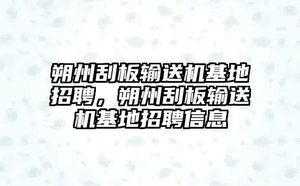 朔州刮板輸送機基地招聘，朔州刮板輸送機基地招聘信息