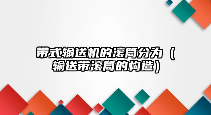 帶式輸送機(jī)的滾筒分為（輸送帶滾筒的構(gòu)造）