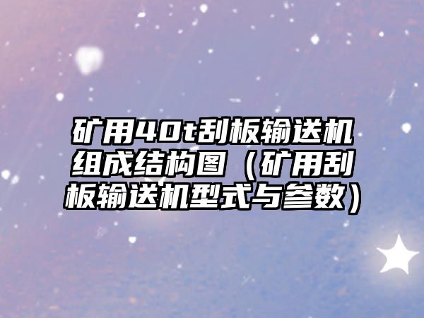 礦用40t刮板輸送機(jī)組成結(jié)構(gòu)圖（礦用刮板輸送機(jī)型式與參數(shù)）