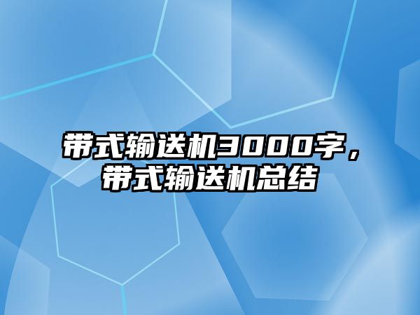 帶式輸送機3000字，帶式輸送機總結(jié)