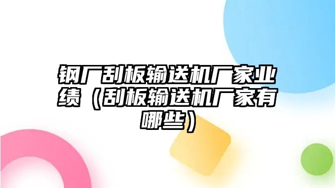 鋼廠刮板輸送機廠家業(yè)績（刮板輸送機廠家有哪些）