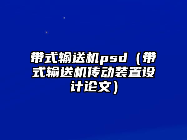 帶式輸送機(jī)psd（帶式輸送機(jī)傳動(dòng)裝置設(shè)計(jì)論文）