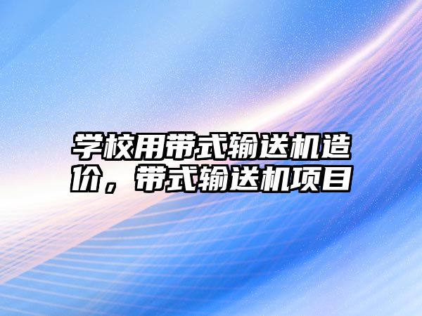 學校用帶式輸送機造價，帶式輸送機項目