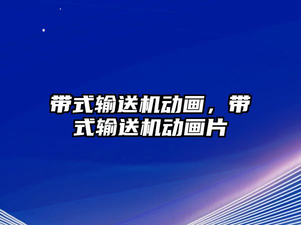 帶式輸送機動畫，帶式輸送機動畫片