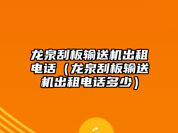 龍泉刮板輸送機(jī)出租電話（龍泉刮板輸送機(jī)出租電話多少）