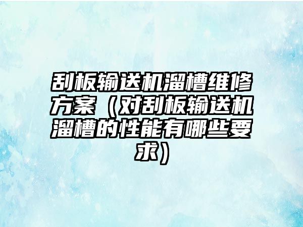 刮板輸送機(jī)溜槽維修方案（對(duì)刮板輸送機(jī)溜槽的性能有哪些要求）