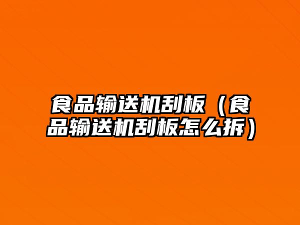 食品輸送機刮板（食品輸送機刮板怎么拆）