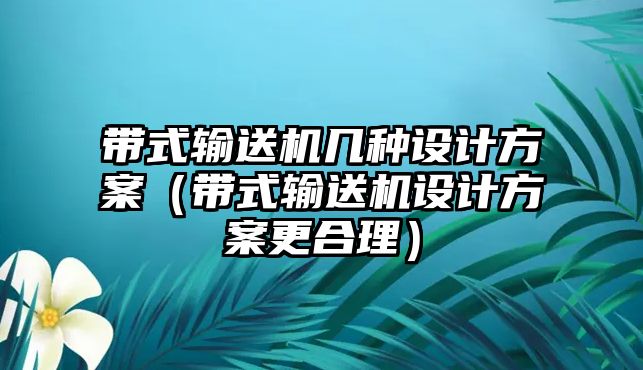 帶式輸送機幾種設計方案（帶式輸送機設計方案更合理）