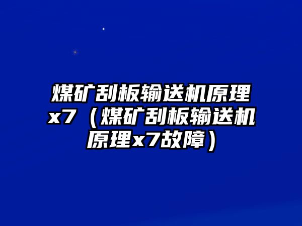 煤礦刮板輸送機(jī)原理x7（煤礦刮板輸送機(jī)原理x7故障）