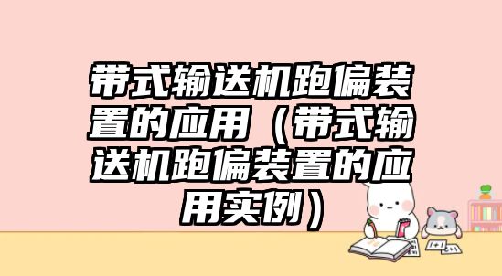 帶式輸送機跑偏裝置的應用（帶式輸送機跑偏裝置的應用實例）