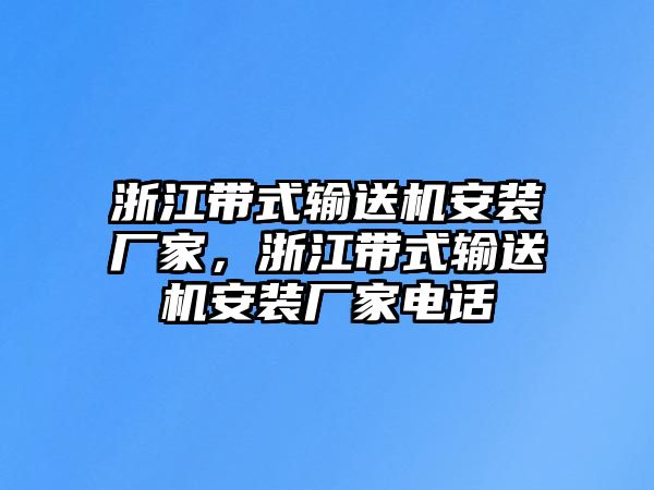 浙江帶式輸送機安裝廠家，浙江帶式輸送機安裝廠家電話