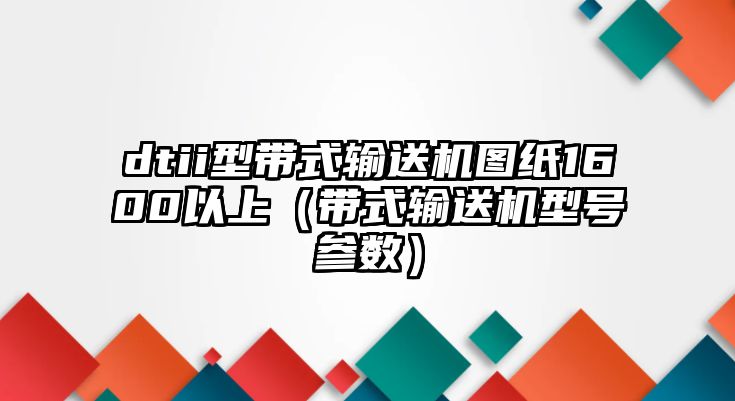 dtii型帶式輸送機(jī)圖紙1600以上（帶式輸送機(jī)型號參數(shù)）