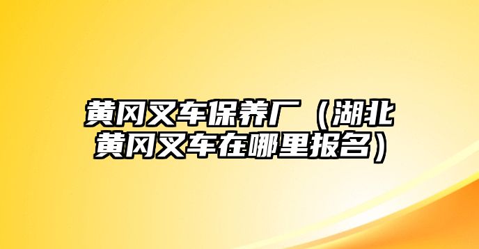 黃岡叉車保養(yǎng)廠（湖北黃岡叉車在哪里報(bào)名）