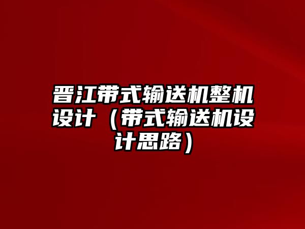 晉江帶式輸送機整機設計（帶式輸送機設計思路）