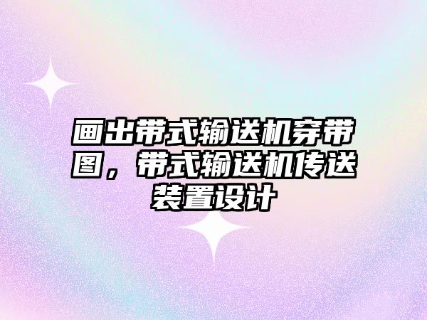 畫出帶式輸送機穿帶圖，帶式輸送機傳送裝置設計