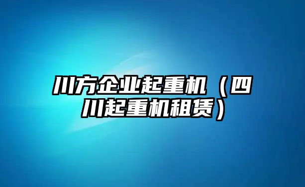 川方企業(yè)起重機（四川起重機租賃）