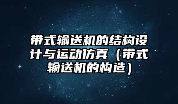 帶式輸送機的結(jié)構(gòu)設(shè)計與運動仿真（帶式輸送機的構(gòu)造）