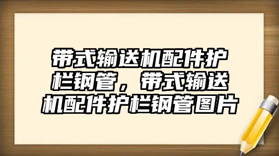 帶式輸送機(jī)配件護(hù)欄鋼管，帶式輸送機(jī)配件護(hù)欄鋼管圖片