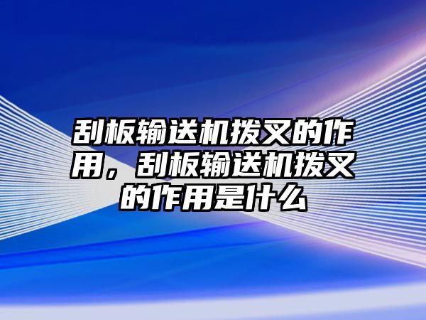 刮板輸送機撥叉的作用，刮板輸送機撥叉的作用是什么