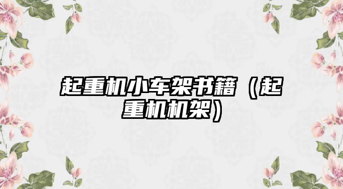 起重機(jī)小車架書籍（起重機(jī)機(jī)架）