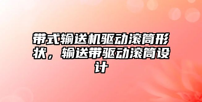 帶式輸送機驅(qū)動滾筒形狀，輸送帶驅(qū)動滾筒設計