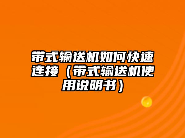 帶式輸送機(jī)如何快速連接（帶式輸送機(jī)使用說(shuō)明書(shū)）