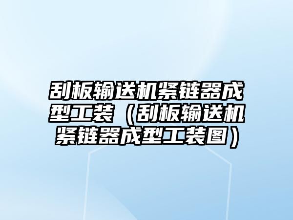 刮板輸送機緊鏈器成型工裝（刮板輸送機緊鏈器成型工裝圖）