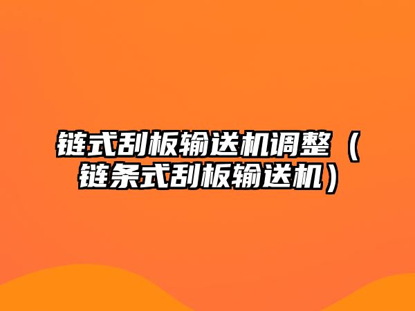 鏈?zhǔn)焦伟遢斔蜋C(jī)調(diào)整（鏈條式刮板輸送機(jī)）