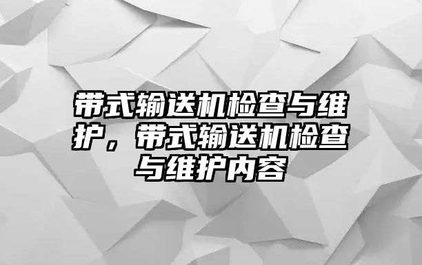 帶式輸送機檢查與維護，帶式輸送機檢查與維護內(nèi)容