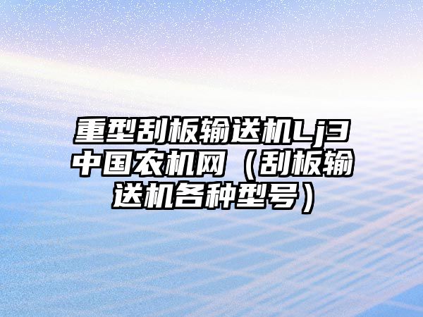 重型刮板輸送機(jī)Lj3中國(guó)農(nóng)機(jī)網(wǎng)（刮板輸送機(jī)各種型號(hào)）