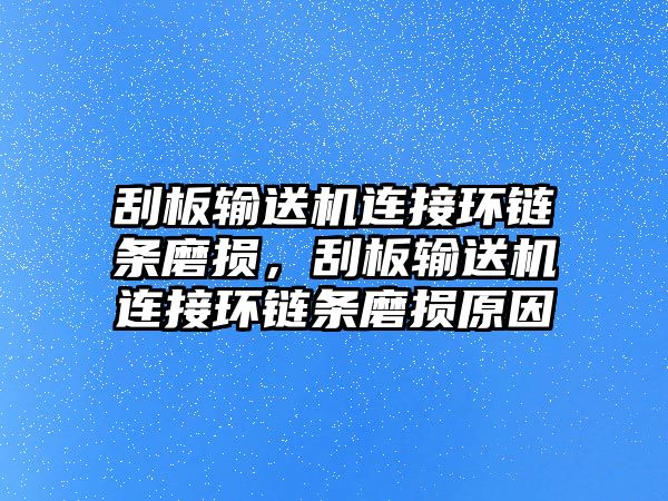 刮板輸送機(jī)連接環(huán)鏈條磨損，刮板輸送機(jī)連接環(huán)鏈條磨損原因