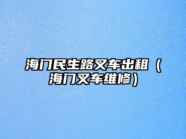 海門民生路叉車出租（海門叉車維修）