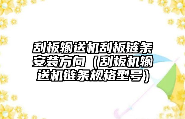 刮板輸送機刮板鏈條安裝方向（刮板機輸送機鏈條規(guī)格型號）