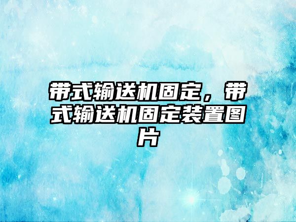 帶式輸送機(jī)固定，帶式輸送機(jī)固定裝置圖片