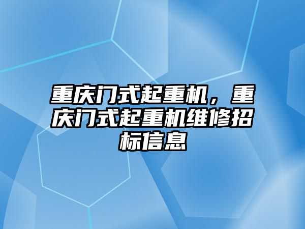 重慶門式起重機，重慶門式起重機維修招標(biāo)信息