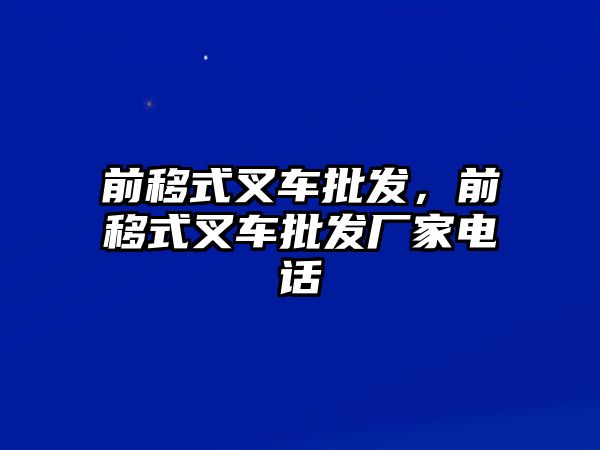 前移式叉車(chē)批發(fā)，前移式叉車(chē)批發(fā)廠家電話