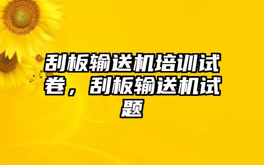 刮板輸送機培訓試卷，刮板輸送機試題