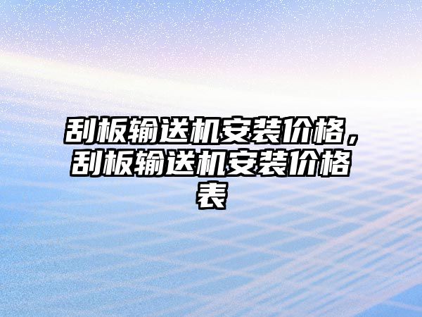 刮板輸送機(jī)安裝價(jià)格，刮板輸送機(jī)安裝價(jià)格表