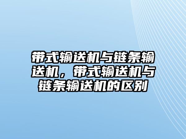 帶式輸送機與鏈條輸送機，帶式輸送機與鏈條輸送機的區(qū)別